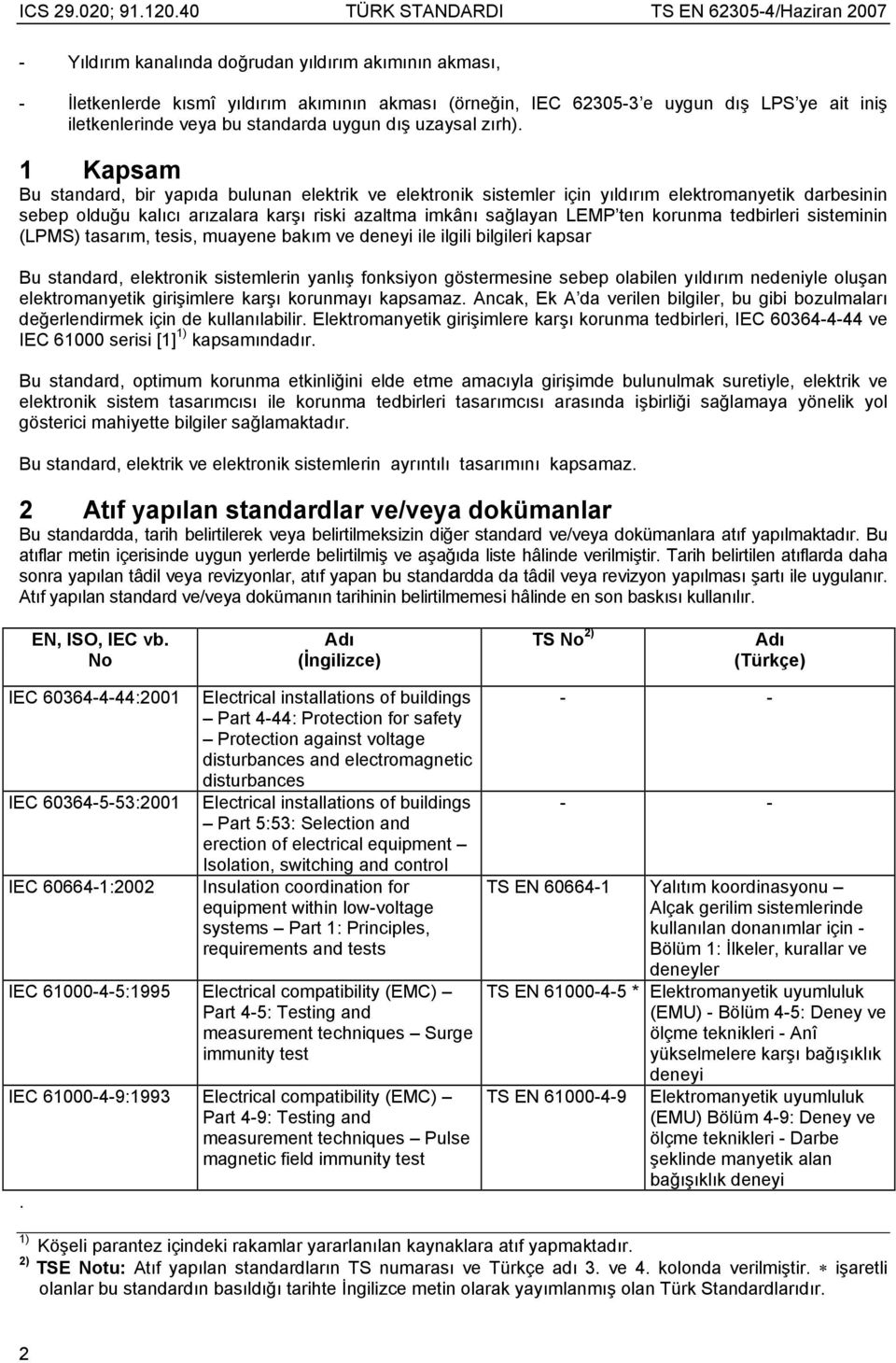 1 Kapsam Bu standard, bir yapıda bulunan elektrik ve elektronik sistemler için yıldırım elektromanyetik darbesinin sebep olduğu kalıcı arızalara karşı riski azaltma imkânı sağlayan LEMP ten korunma