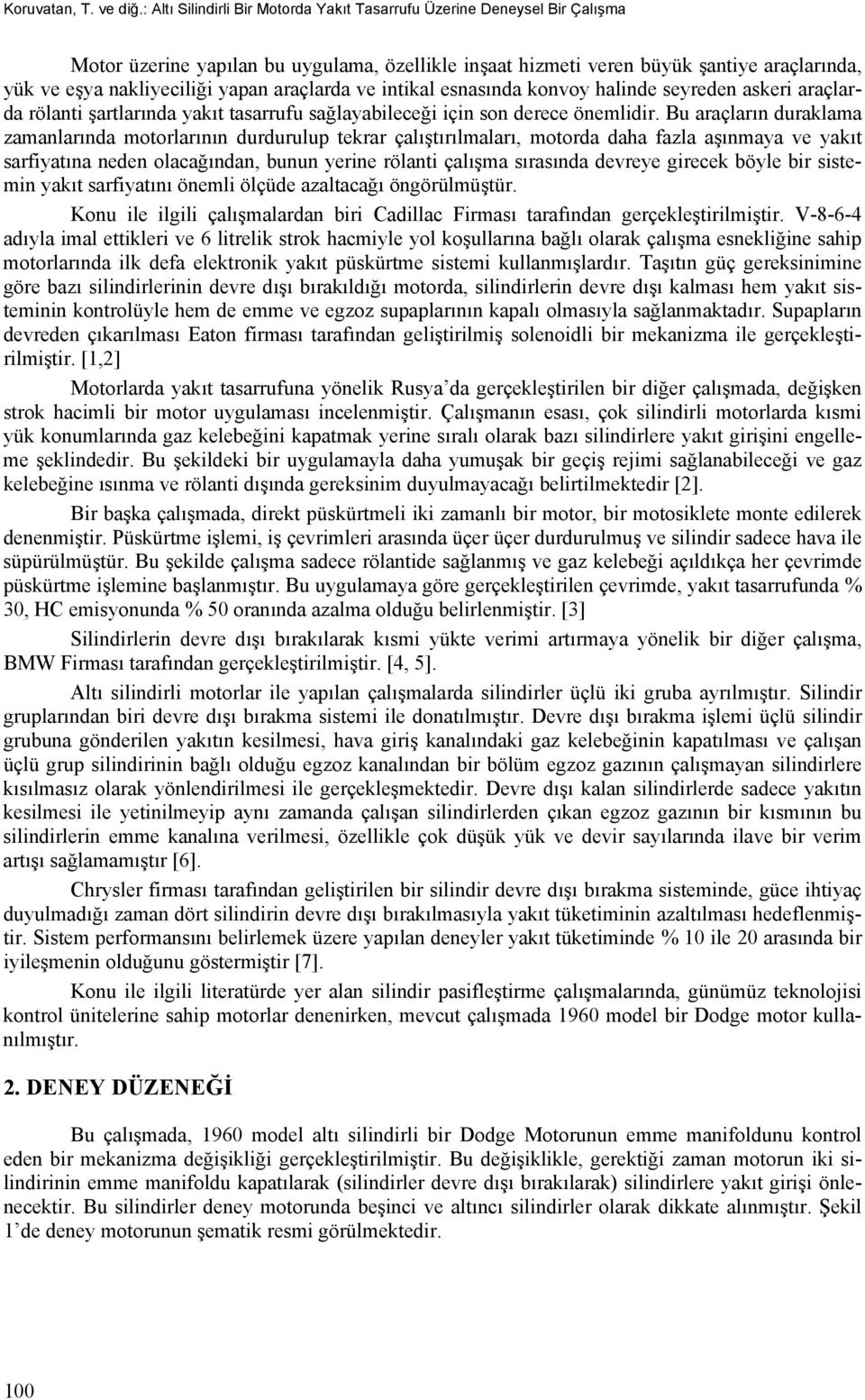 araçlarda ve intikal esnasında konvoy halinde seyreden askeri araçlarda rölanti şartlarında yakıt tasarrufu sağlayabileceği için son derece önemlidir.