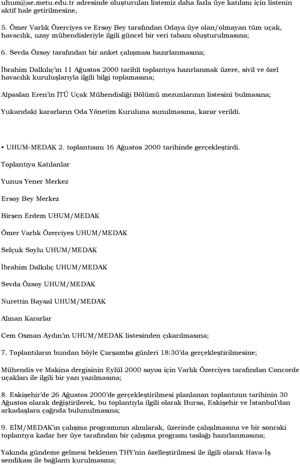 Sevda Özsoy tarafından bir anket çalışması hazırlanmasına; Đbrahim Dalkılıç ın 11 Ağustos 2000 tarihli toplantıya hazırlanmak üzere, sivil ve özel havacılık kuruluşlarıyla ilgili bilgi toplamasına;