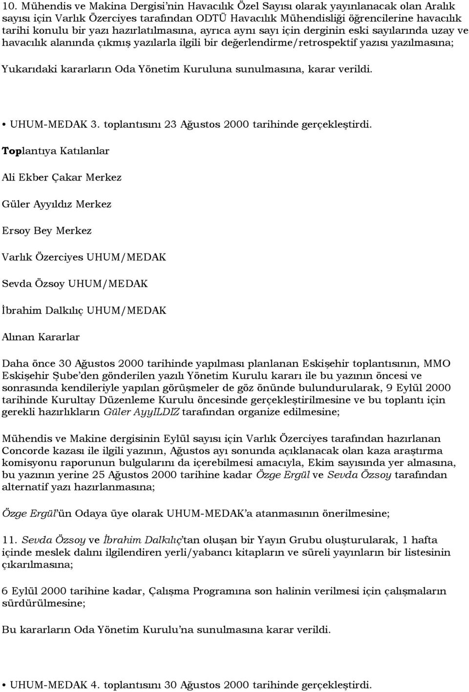 Yönetim Kuruluna sunulmasına, karar verildi. UHUM-MEDAK 3. toplantısını 23 Ağustos 2000 tarihinde gerçekleştirdi.