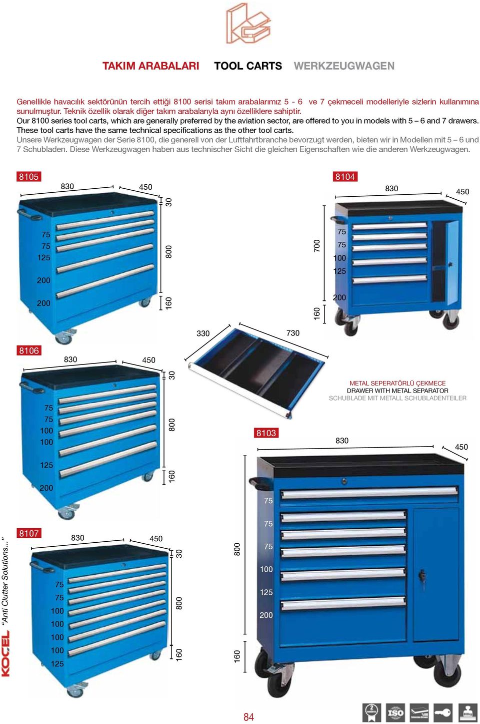 Our 8 series tool carts, which are generally preferred by the aviation sector, are offered to you in models with 5 6 and 7 drawers.