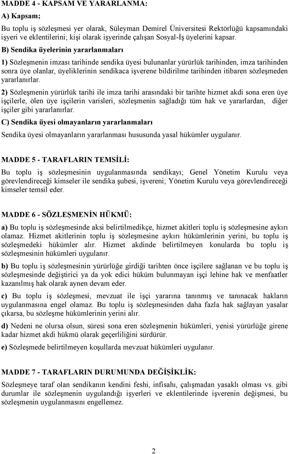 B) Sendika üyelerinin yararlanmaları 1) Sözleşmenin imzası tarihinde sendika üyesi bulunanlar yürürlük tarihinden, imza tarihinden sonra üye olanlar, üyeliklerinin sendikaca işverene bildirilme