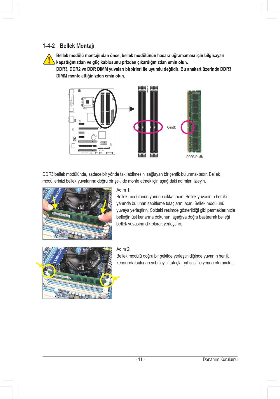 Çentik DDR3 DIMM DDR3 bellek modülünde, sadece bir yönde takılabilmesini sağlayan bir çentik bulunmaktadır.