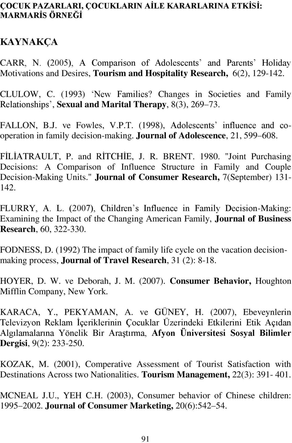 Changes in Societies and Family Relationships, Sexual and Marital Therapy, 8(3), 269 73. FALLON, B.J. ve Fowles, V.P.T. (1998), Adolescents influence and cooperation in family decision-making.