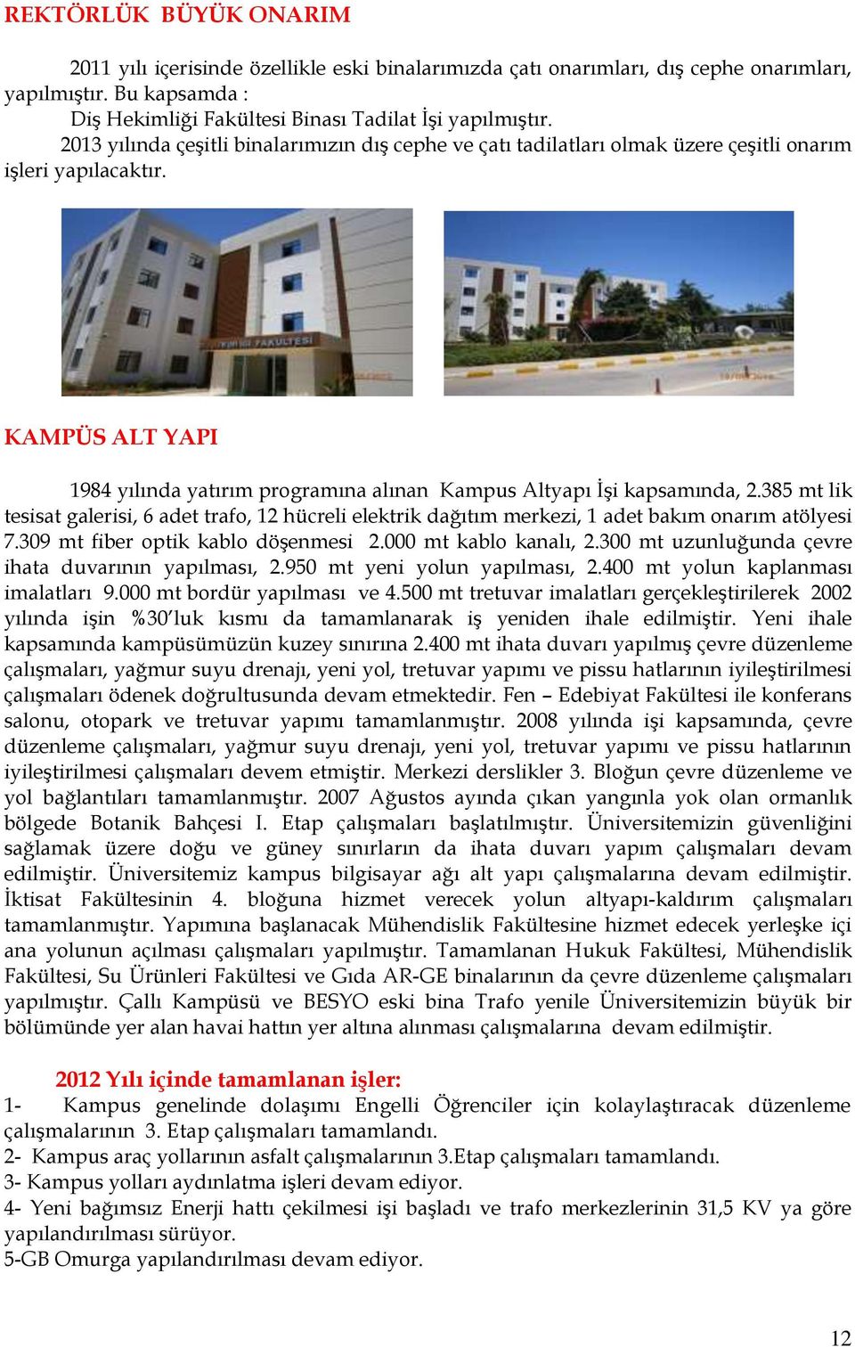 KAMPÜS ALT YAPI 1984 yılında yatırım programına alınan Kampus Altyapı İşi kapsamında, 2.385 mt lik tesisat galerisi, 6 adet trafo, 12 hücreli elektrik dağıtım merkezi, 1 adet bakım onarım atölyesi 7.