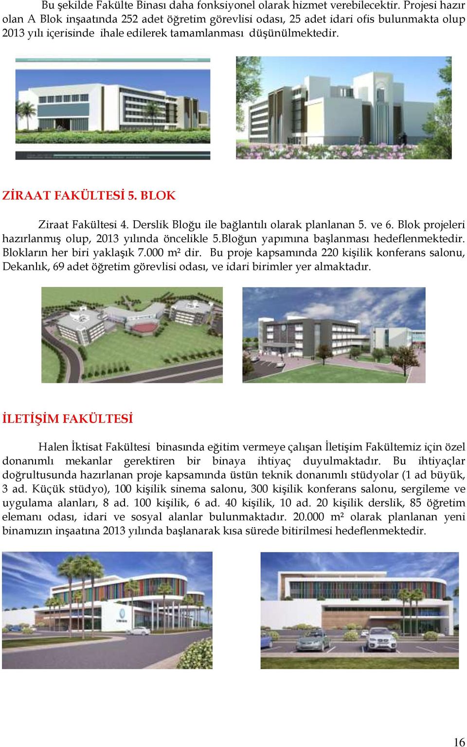 BLOK Ziraat Fakültesi 4. Derslik Bloğu ile bağlantılı olarak planlanan 5. ve 6. Blok projeleri hazırlanmış olup, 2013 yılında öncelikle 5.Bloğun yapımına başlanması hedeflenmektedir.