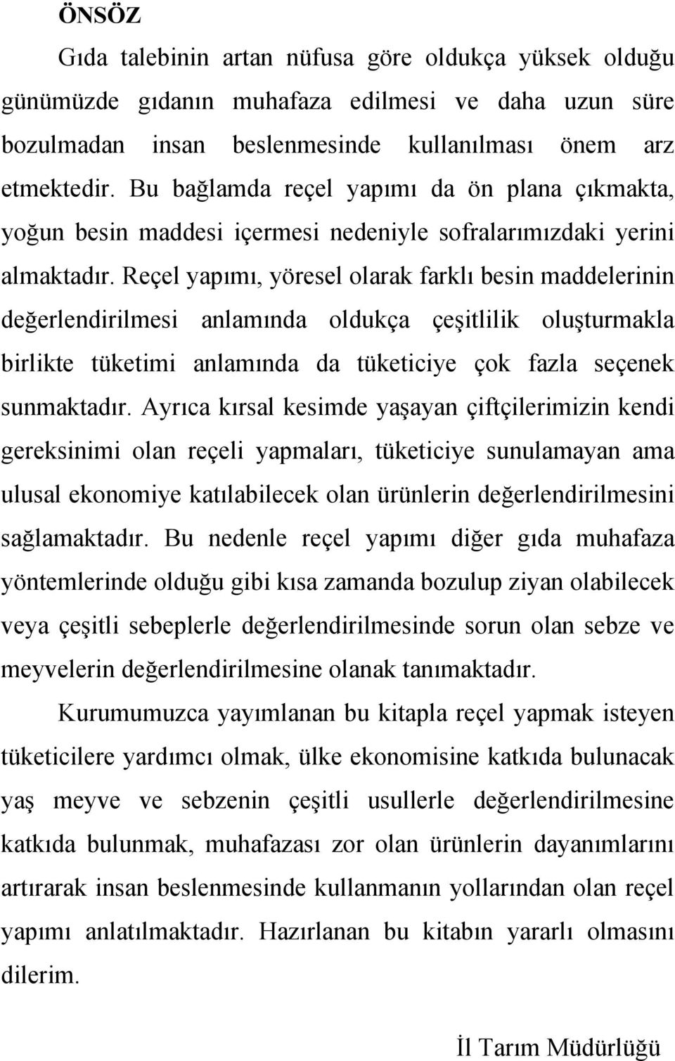 Reçel yapımı, yöresel olarak farklı besin maddelerinin değerlendirilmesi anlamında oldukça çeşitlilik oluşturmakla birlikte tüketimi anlamında da tüketiciye çok fazla seçenek sunmaktadır.