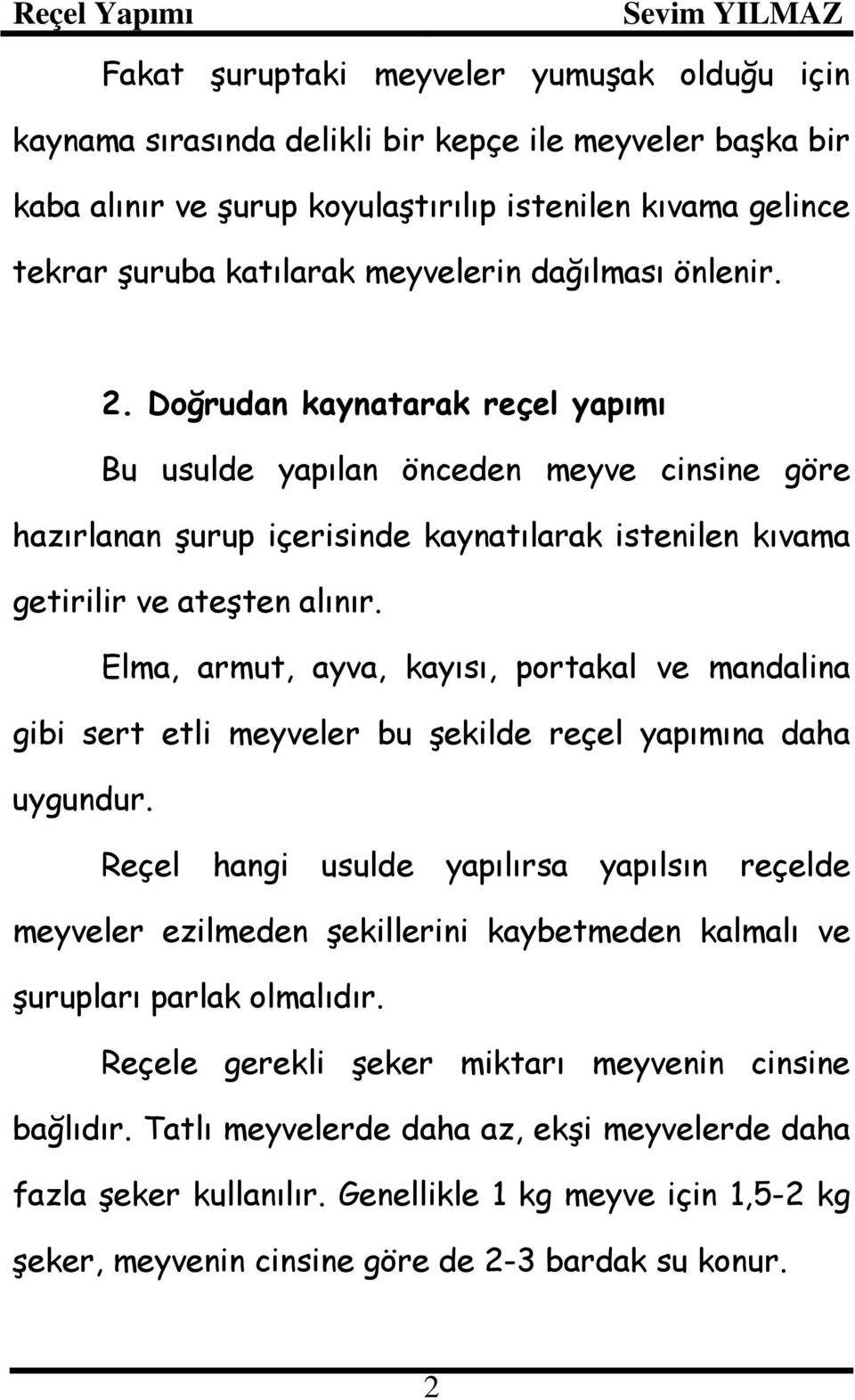 Elma, armut, ayva, kayısı, portakal ve mandalina gibi sert etli meyveler bu şekilde reçel yapımına daha uygundur.