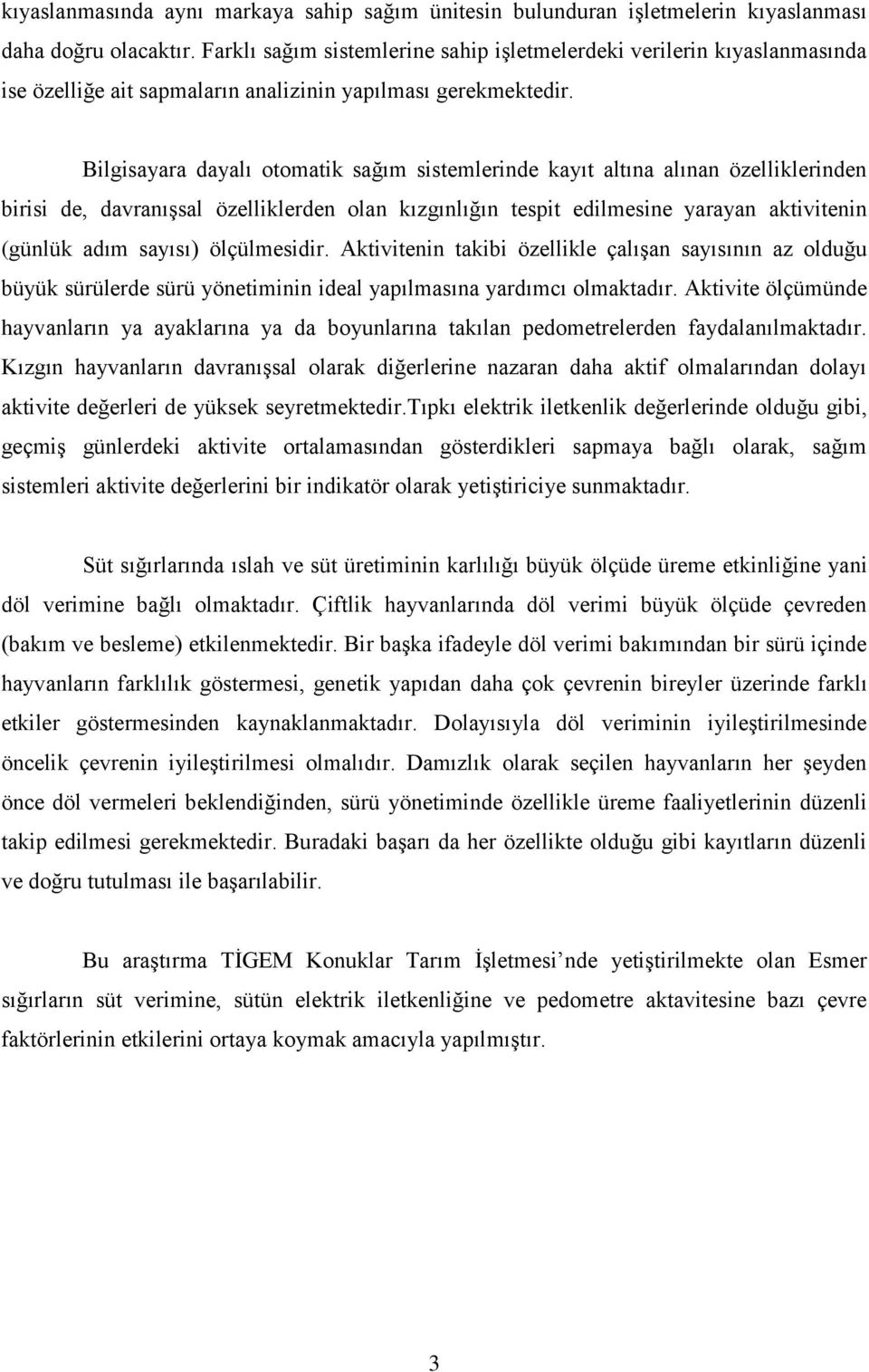 Bilgisayara dayalı otomatik sağım sistemlerinde kayıt altına alınan özelliklerinden birisi de, davranıģsal özelliklerden olan kızgınlığın tespit edilmesine yarayan aktivitenin (günlük adım sayısı)