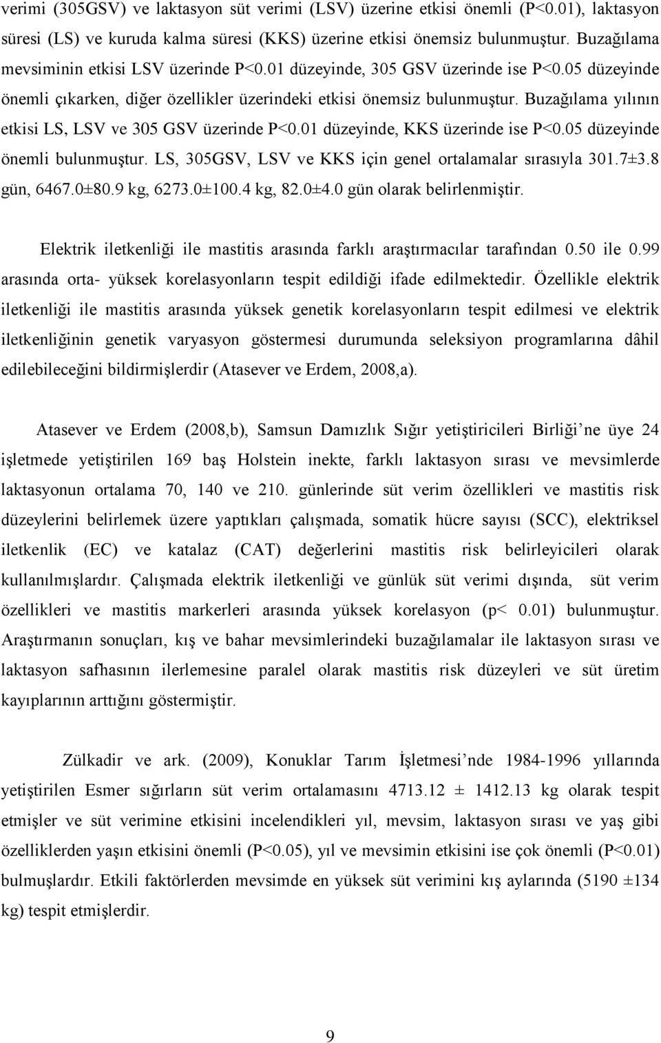 Buzağılama yılının etkisi LS, LSV ve 305 GSV üzerinde P<0.01 düzeyinde, KKS üzerinde ise P<0.05 düzeyinde önemli bulunmuģtur. LS, 305GSV, LSV ve KKS için genel ortalamalar sırasıyla 301.7±3.