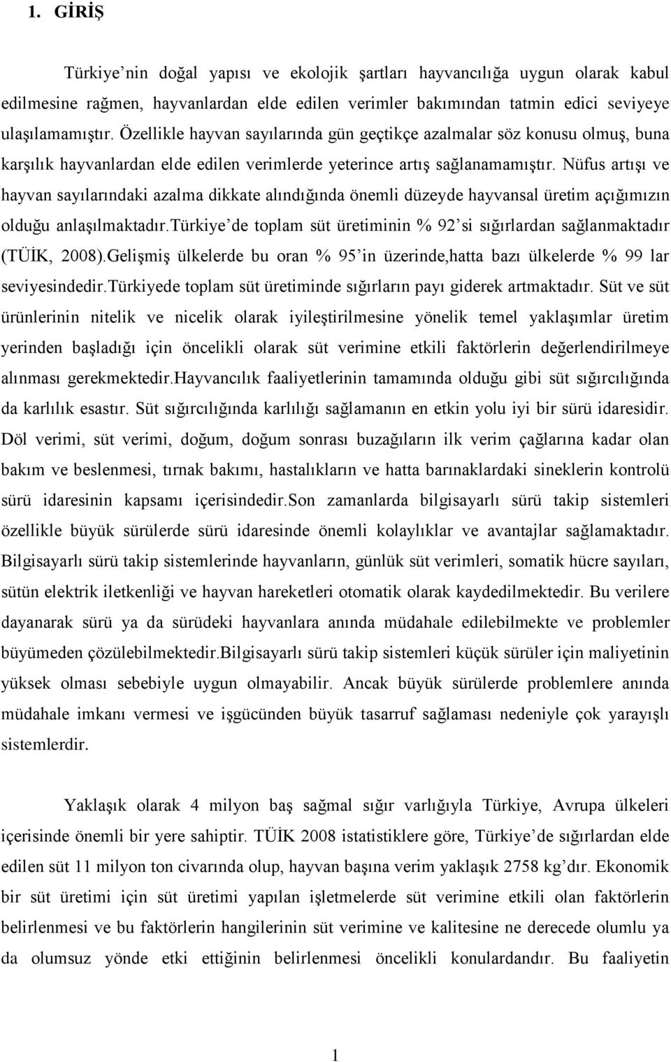 Nüfus artıģı ve hayvan sayılarındaki azalma dikkate alındığında önemli düzeyde hayvansal üretim açığımızın olduğu anlaģılmaktadır.