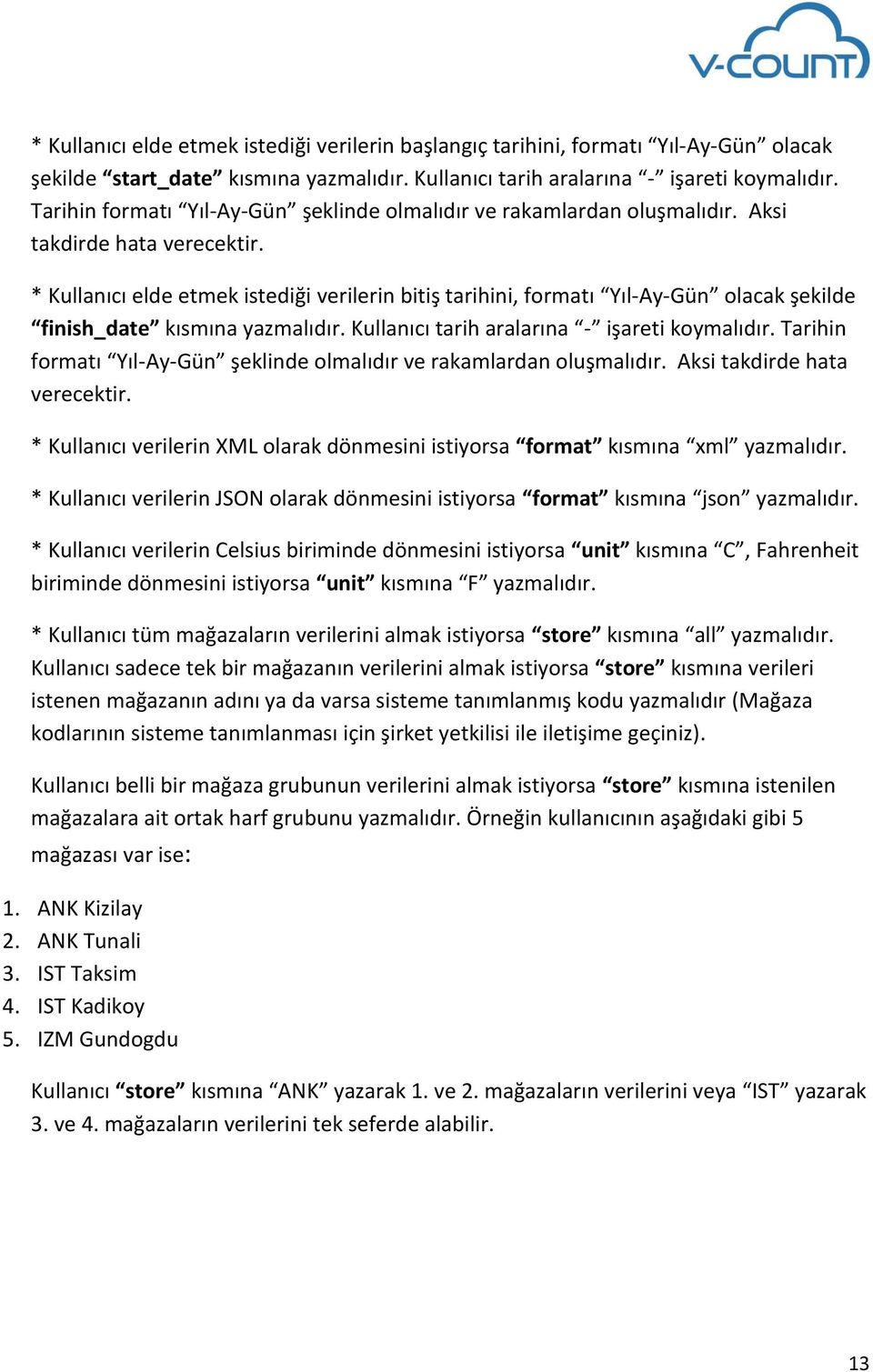 * Kullanıcı elde etmek istediği verilerin bitiş tarihini, formatı Yıl-Ay-Gün olacak şekilde finish_date kısmına yazmalıdır. Kullanıcı tarih aralarına - işareti koymalıdır.