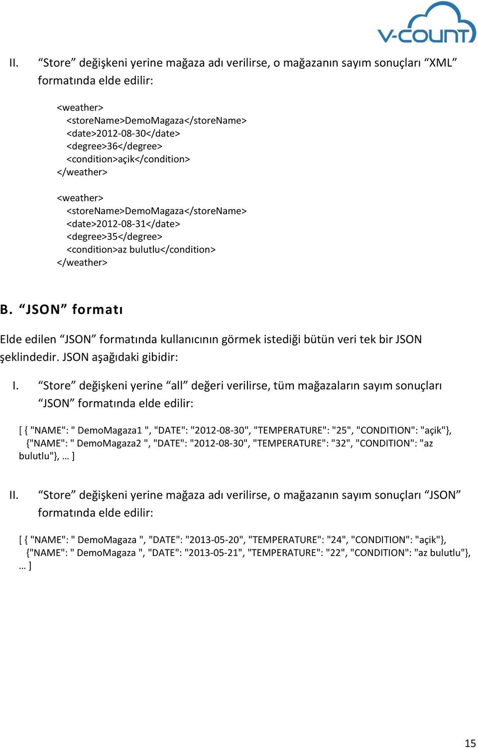 JSON formatı Elde edilen JSON formatında kullanıcının görmek istediği bütün veri tek bir JSON şeklindedir. JSON aşağıdaki gibidir: I.