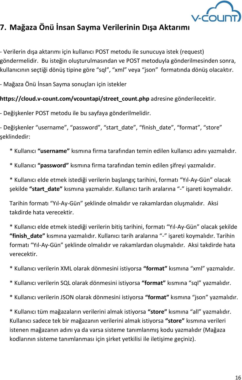 - Mağaza Önü İnsan Sayma sonuçları için istekler https://cloud.v-count.com/vcountapi/street_count.php adresine gönderilecektir. - Değişkenler POST metodu ile bu sayfaya gönderilmelidir.