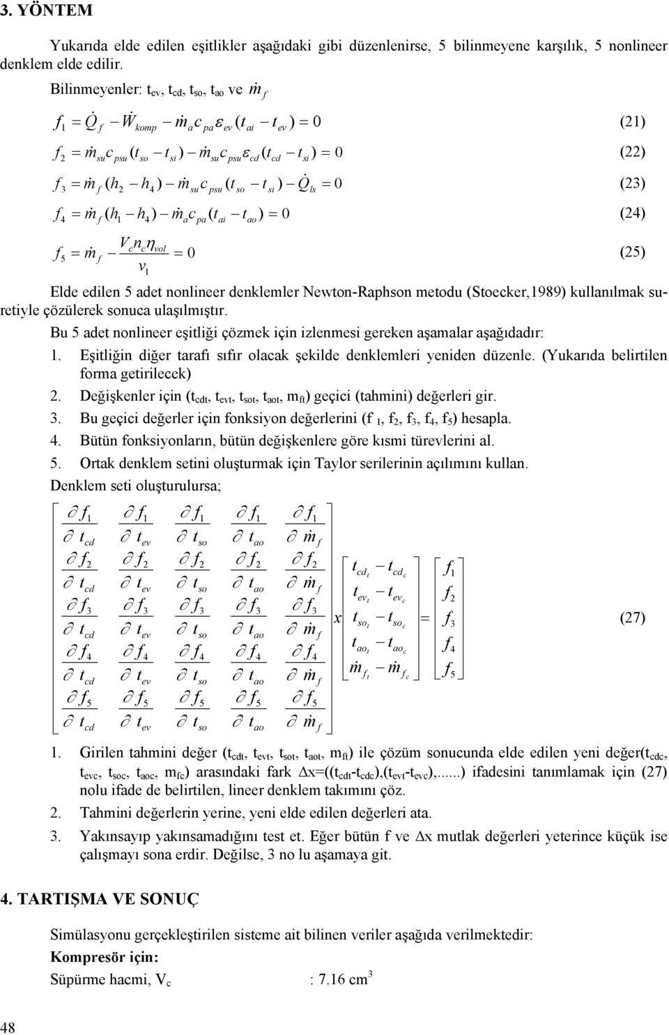 () a pa ai ao Vcncη vol 5 m& v (5) Elde edilen 5 adet nonlineer denklemler Newton-Raphson metodu (Stoecker,989) kullanılmak suretiyle çözülerek sonuca ulaşılmıştır.