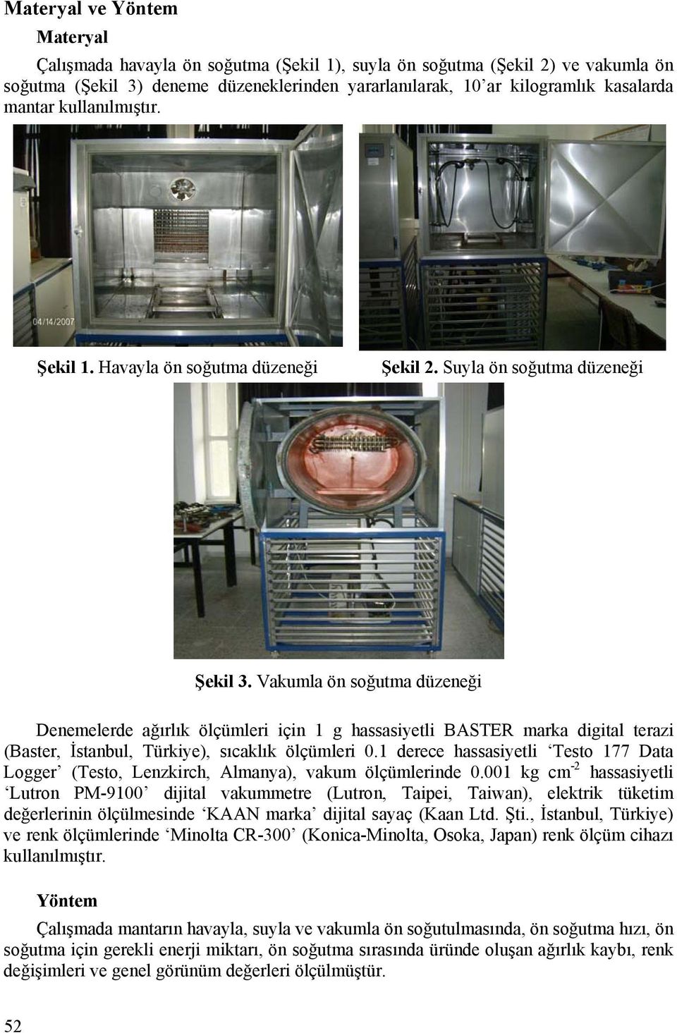 Vakumla ön soğutma düzeneği Denemelerde ağırlık ölçümleri için 1 g hassasiyetli BASTER marka digital terazi (Baster, İstanbul, Türkiye), sıcaklık ölçümleri.