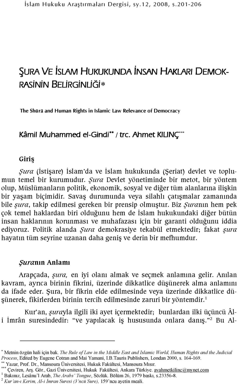 3ura Devlet yönetiminde bir metot, bir yöntem olup, Müslümanlarn politik, ekonomik, sosyal ve diger tüm alanlarna ilikin bir yaam biçimidir.