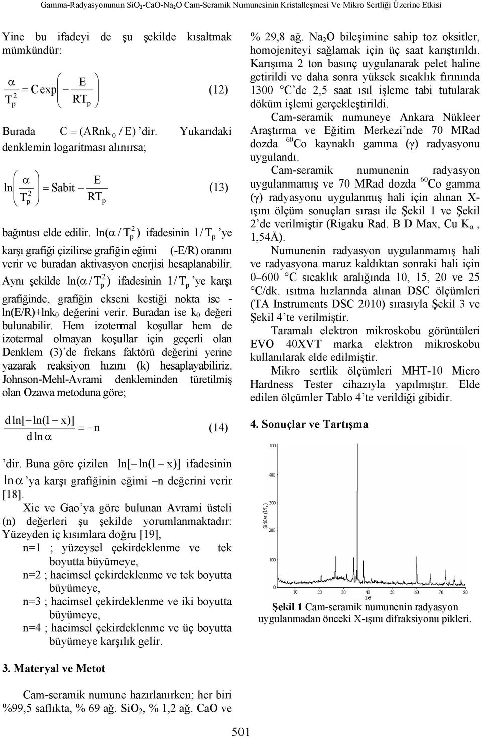 ln( α / T ) ifadesinin 1 / T ye karşı grafiği çizilirse grafiğin eğimi (-E/R) oranını verir ve buradan aktivasyon enerjisi hesalanabilir.