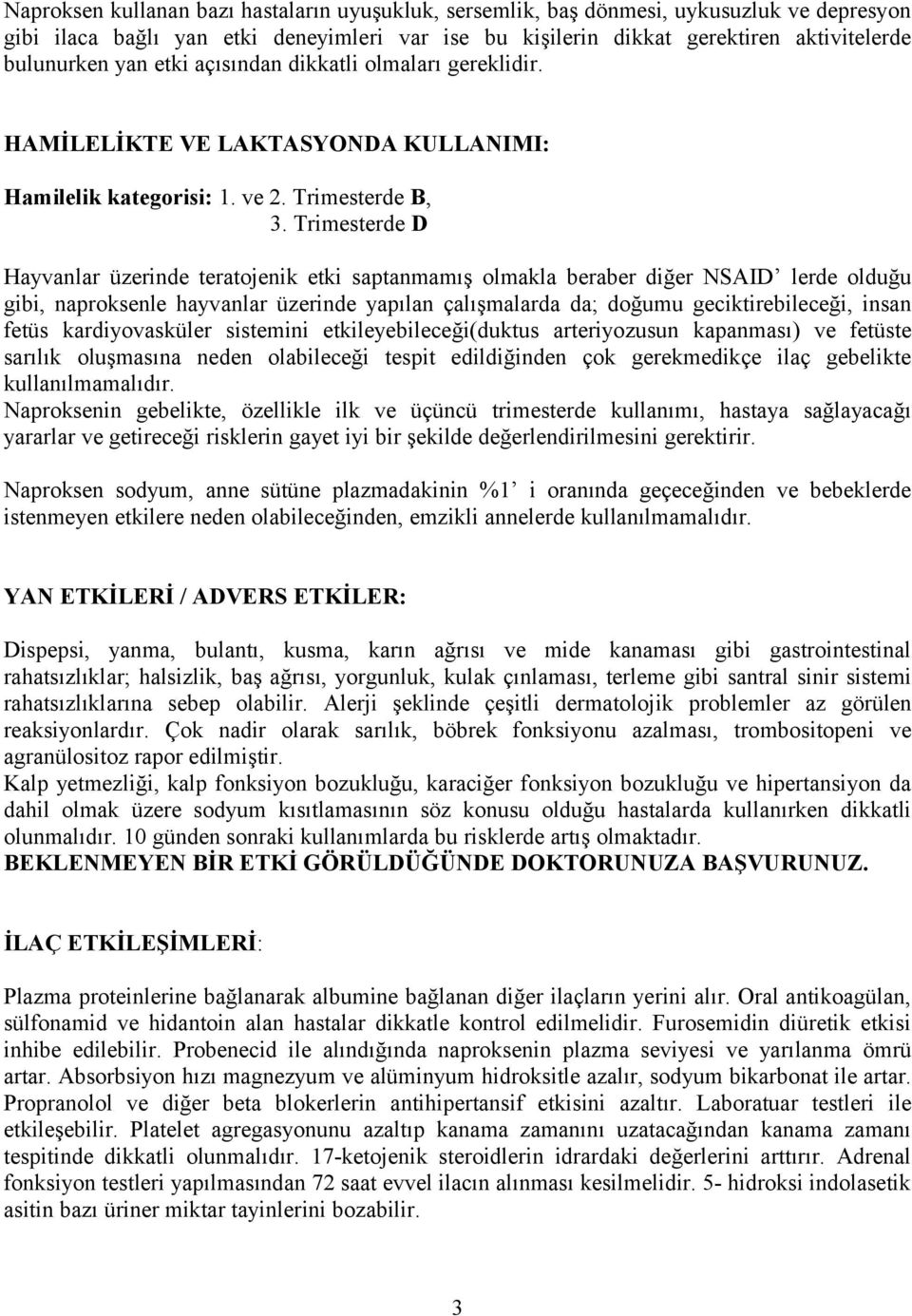 Trimesterde D Hayvanlar üzerinde teratojenik etki saptanmamış olmakla beraber diğer NSAID lerde olduğu gibi, naproksenle hayvanlar üzerinde yapılan çalışmalarda da; doğumu geciktirebileceği, insan