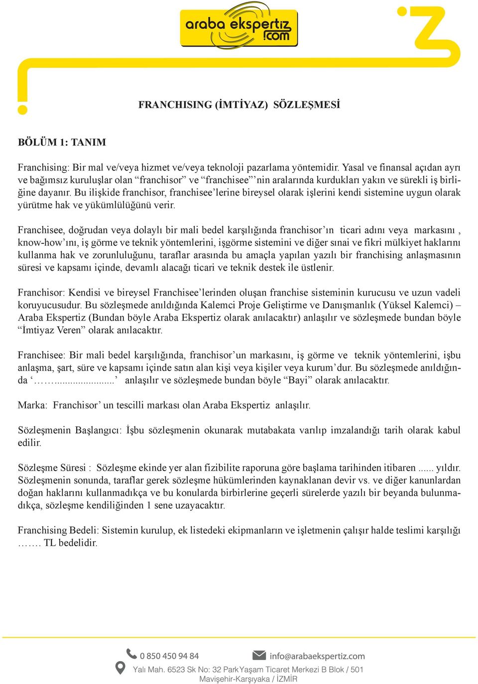 Bu ilişkide franchisor, franchisee lerine bireysel olarak işlerini kendi sistemine uygun olarak yürütme hak ve yükümlülüğünü verir.