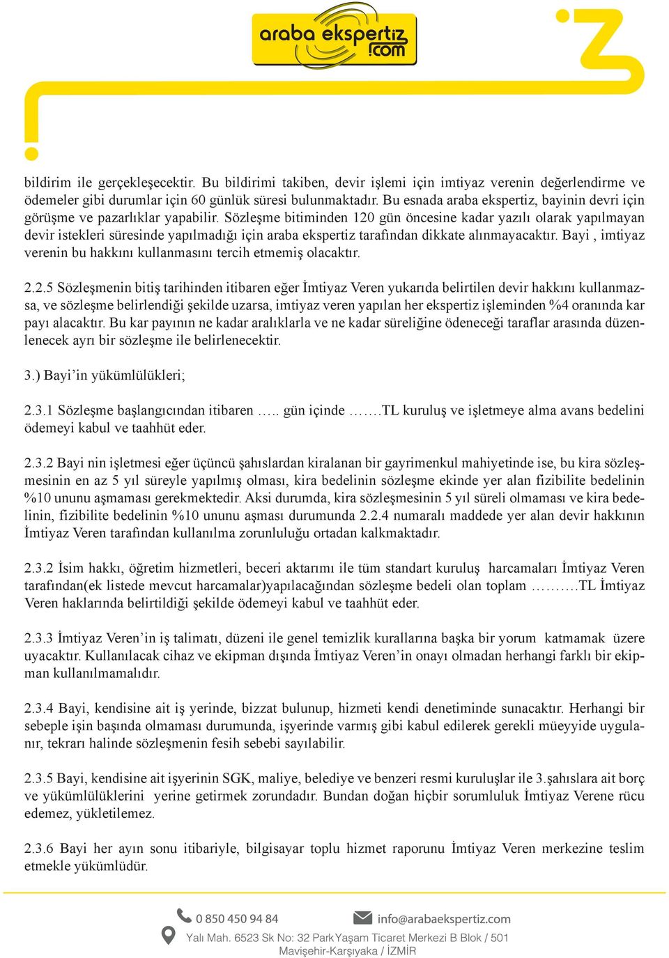 Sözleşme bitiminden 120 gün öncesine kadar yazılı olarak yapılmayan devir istekleri süresinde yapılmadığı için araba ekspertiz tarafından dikkate alınmayacaktır.