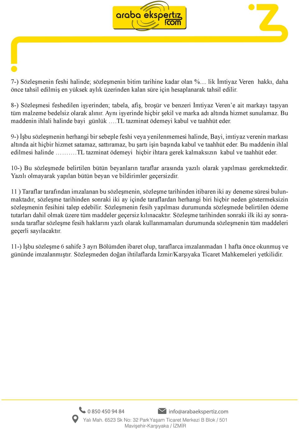 Aynı işyerinde hiçbir şekil ve marka adı altında hizmet sunulamaz. Bu maddenin ihlali halinde bayi günlük.tl tazminat ödemeyi kabul ve taahhüt eder.