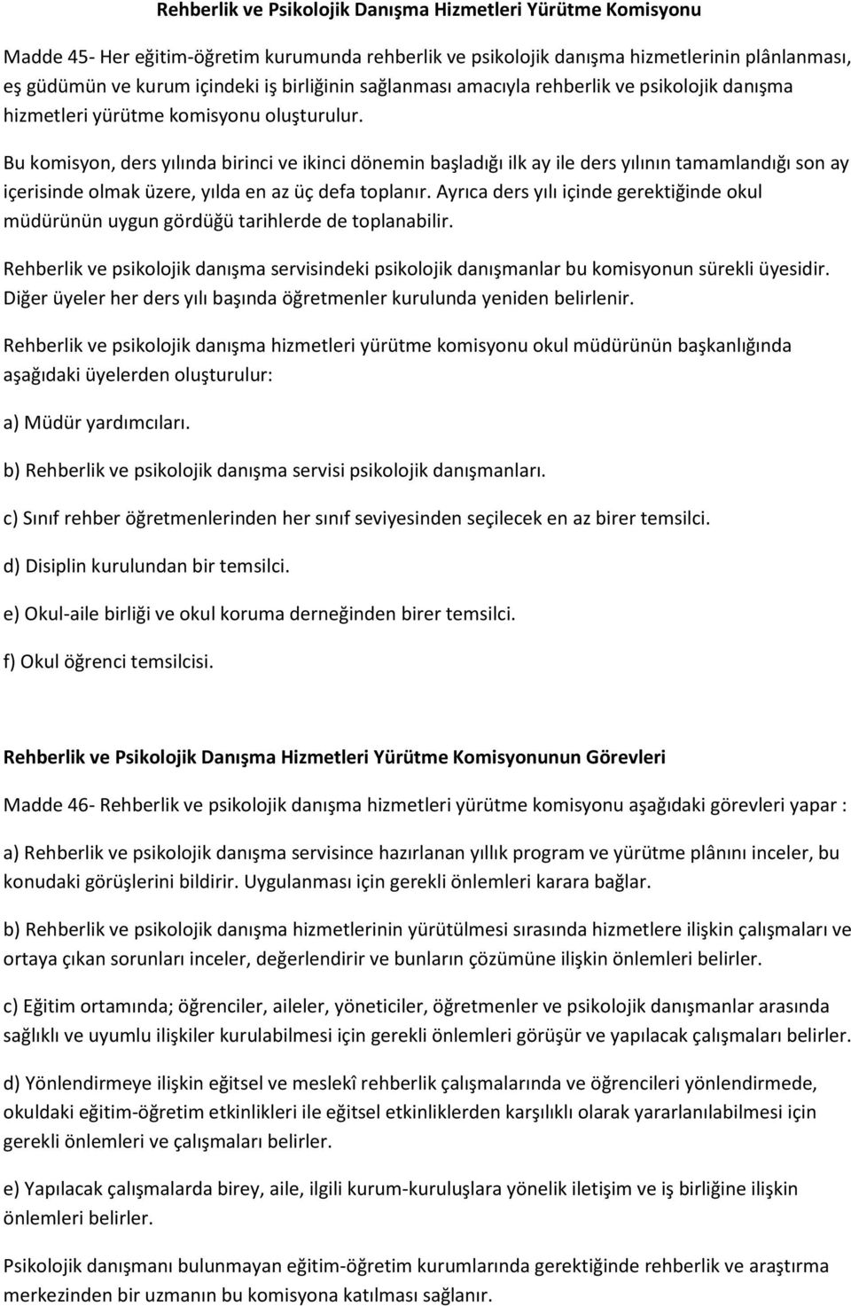 Bu komisyon, ders yılında birinci ve ikinci dönemin başladığı ilk ay ile ders yılının tamamlandığı son ay içerisinde olmak üzere, yılda en az üç defa toplanır.