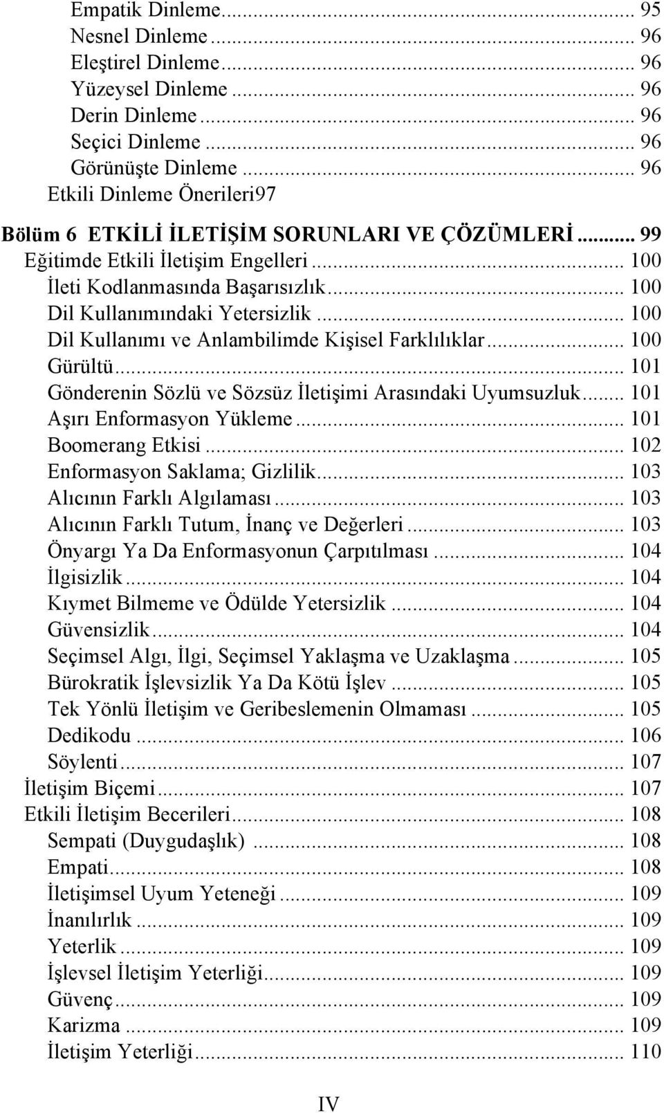 .. 100 Dil Kullanımı ve Anlambilimde Kişisel Farklılıklar... 100 Gürültü... 101 Gönderenin Sözlü ve Sözsüz İletişimi Arasındaki Uyumsuzluk... 101 Aşırı Enformasyon Yükleme... 101 Boomerang Etkisi.