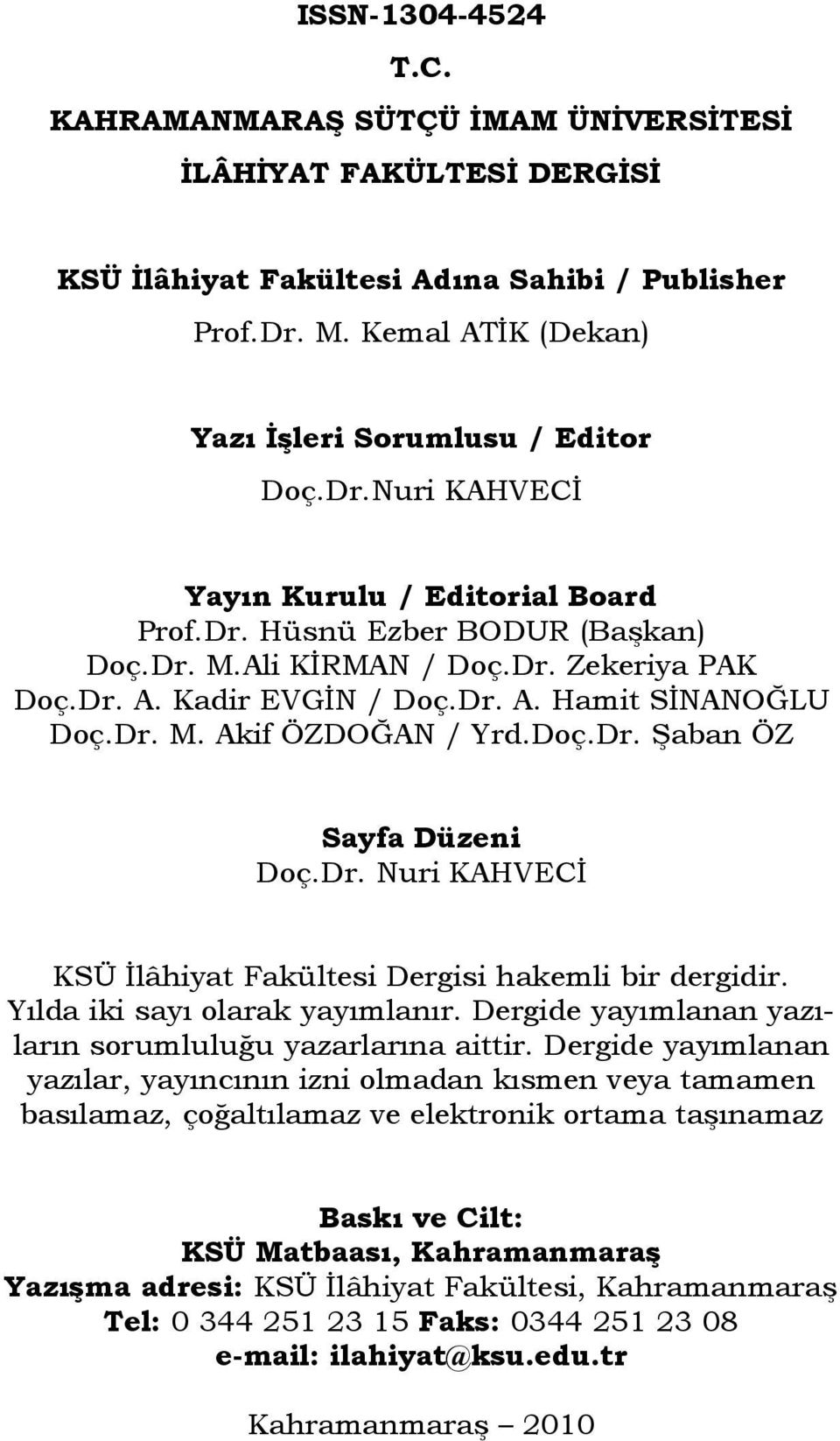 Doç.Dr. Şaban ÖZ Sayfa Düzeni Doç.Dr. Nuri KAHVECİ KSÜ İlâhiyat Fakültesi Dergisi hakemli bir dergidir. Yılda iki sayı olarak yayımlanır. Dergide yayımlanan yazıların sorumluluğu yazarlarına aittir.