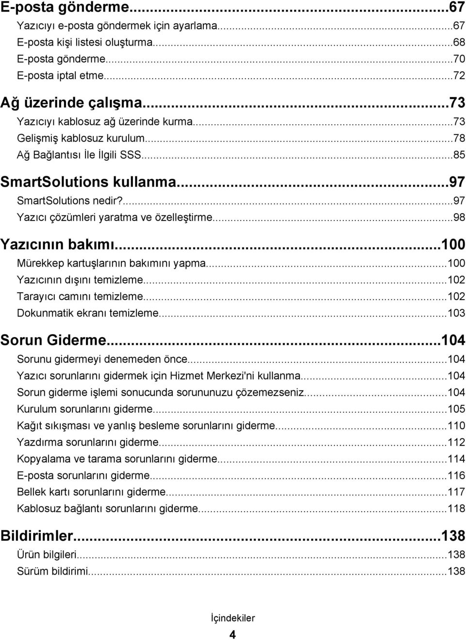 ...97 Yazıcı çözümleri yaratma ve özelleştirme...98 Yazıcının bakımı...100 Mürekkep kartuşlarının bakımını yapma...100 Yazıcının dışını temizleme...102 Tarayıcı camını temizleme.