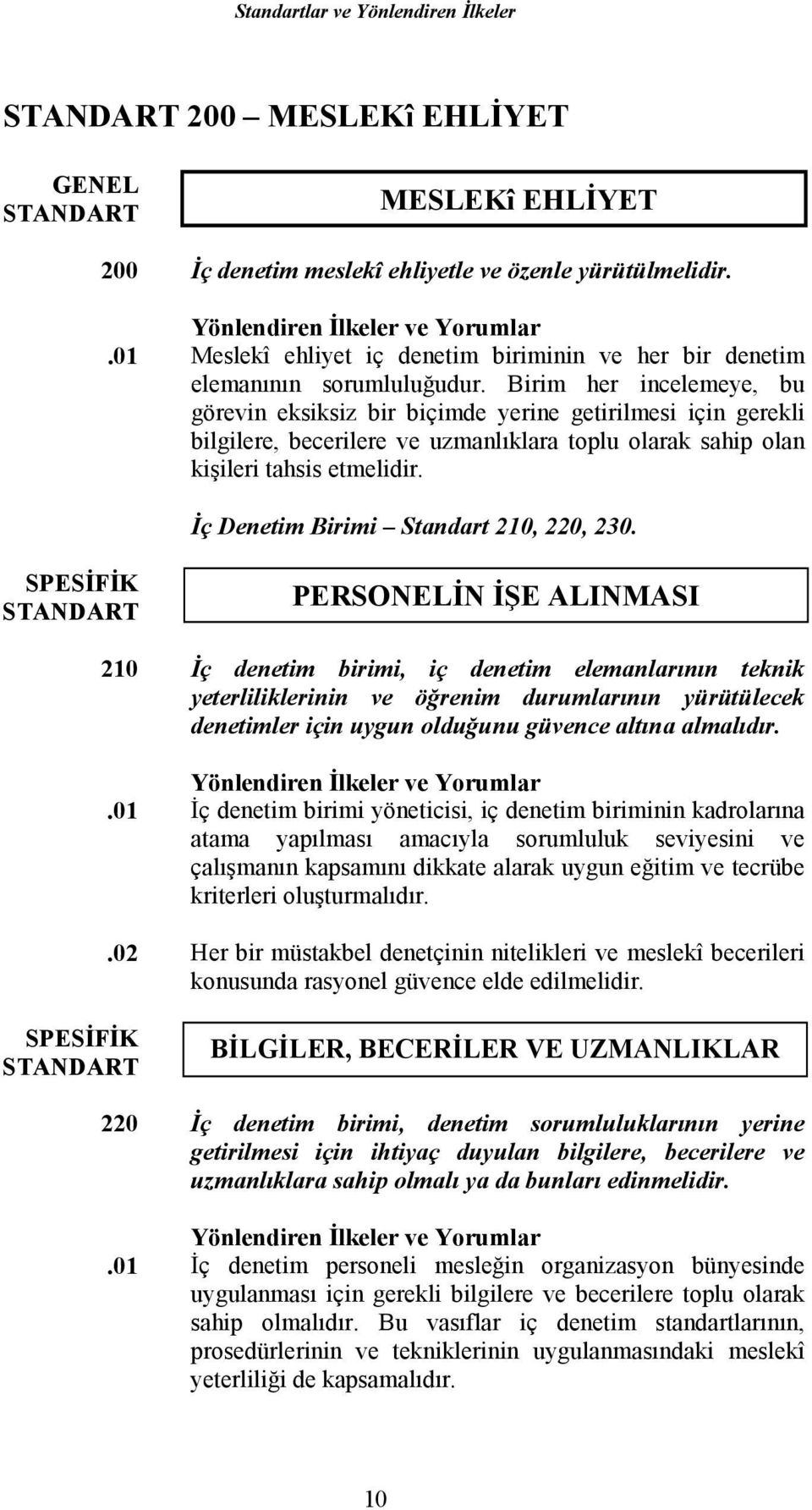 Birim her incelemeye, bu görevin eksiksiz bir biçimde yerine getirilmesi için gerekli bilgilere, becerilere ve uzmanlıklara toplu olarak sahip olan kişileri tahsis etmelidir.