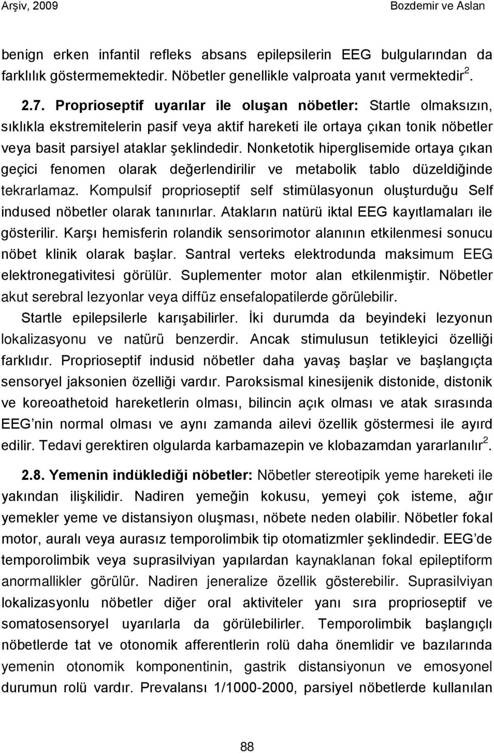 Nonketotik hiperglisemide ortaya çıkan geçici fenomen olarak değerlendirilir ve metabolik tablo düzeldiğinde tekrarlamaz.