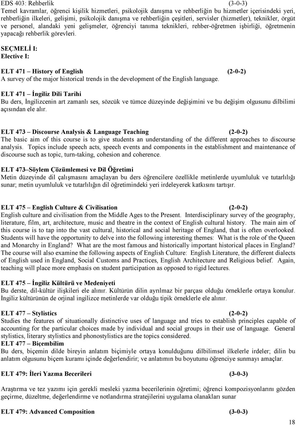 SEÇMELİ I: Elective I: ELT 471 History of English (2-0-2) A survey of the major historical trends in the development of the English language.