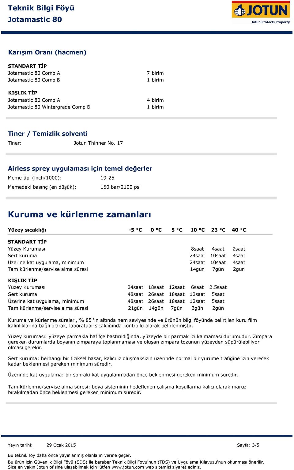 Yüzey Kuruması Sert kuruma Tam kürlenme/servise alma süresi 8saat 4saat 2saat 24saat 10saat 4saat Üzerine kat uygulama, minimum 24saat 10saat 4saat Yüzey Kuruması Sert kuruma 14gün 7gün 2gün 24saat