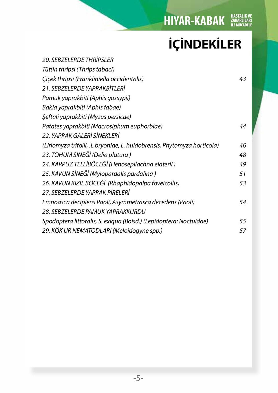 YAPRAK GALERİ SİNEKLERİ (Liriomyza trifolii,.l.bryoniae, L. huidobrensis, Phytomyza horticola) 46 23. TOHUM SİNEĞİ (Delia platura ) 48 24. KARPUZ TELLİBÖCEĞİ (Henosepilachna elaterii ) 49 25.