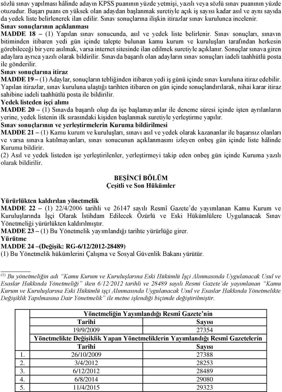 Sınav sonuçlarının açıklanması MADDE 18 (1) Yapılan sınav sonucunda, asıl ve yedek liste belirlenir.