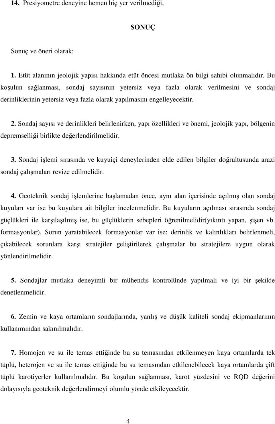 Sondaj sayısı ve derinlikleri belirlenirken, yapı özellikleri ve önemi, jeolojik yapı, bölgenin depremselliği birlikte değerlendirilmelidir. 3.