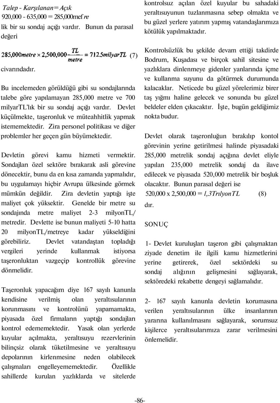 Devlet küçülmekte, taşeronluk ve müteahhitlik yapmak istememektedir. Zira personel politikası ve diğer problemler her geçen gün büyümektedir. Devletin görevi kamu hizmeti vermektir.