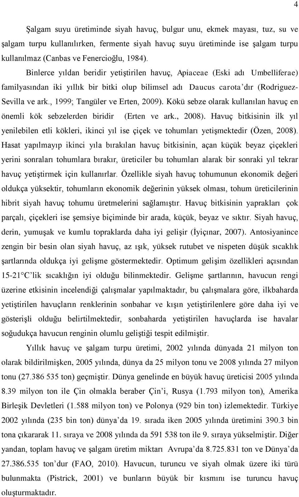 , 1999; Tangüler ve Erten, 2009). Kökü sebze olarak kullanılan havuç en önemli kök sebzelerden biridir (Erten ve ark., 2008).