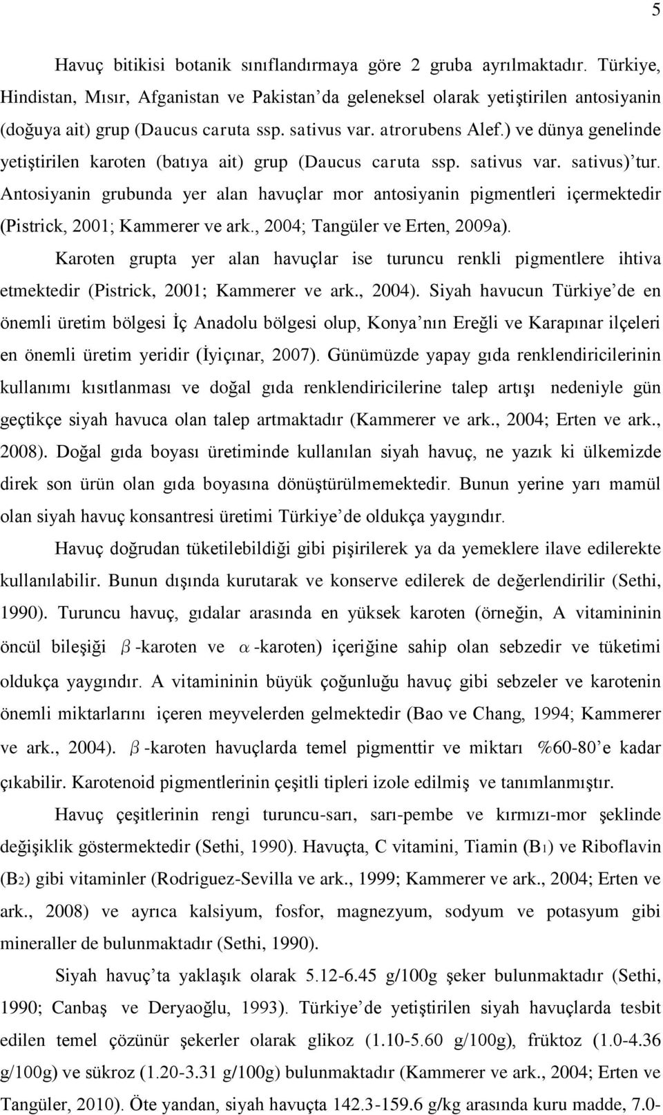 ) ve dünya genelinde yetiģtirilen karoten (batıya ait) grup (Daucus caruta ssp. sativus var. sativus) tur.