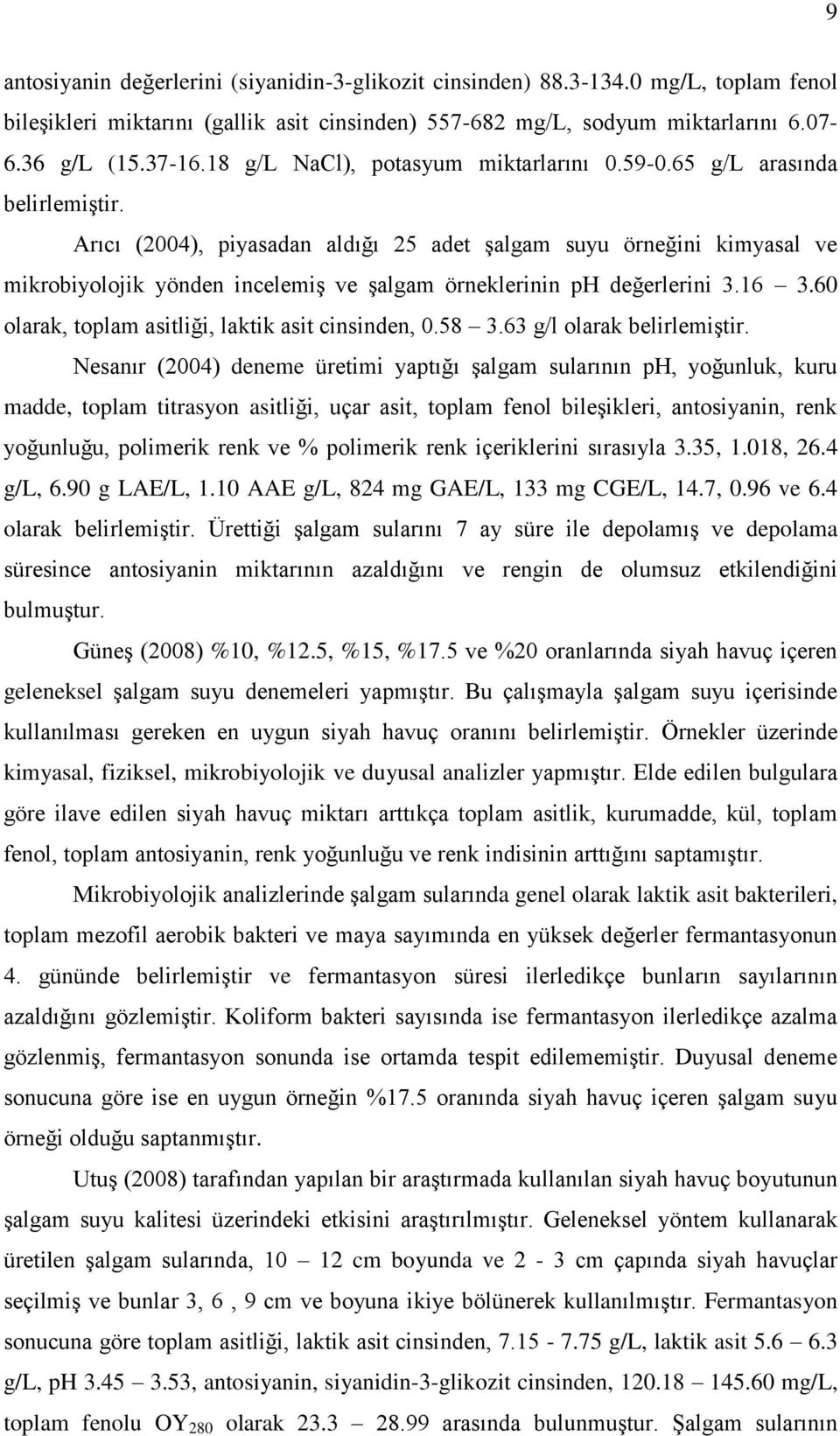 Arıcı (2004), piyasadan aldığı 25 adet Ģalgam suyu örneğini kimyasal ve mikrobiyolojik yönden incelemiģ ve Ģalgam örneklerinin ph değerlerini 3.16 3.
