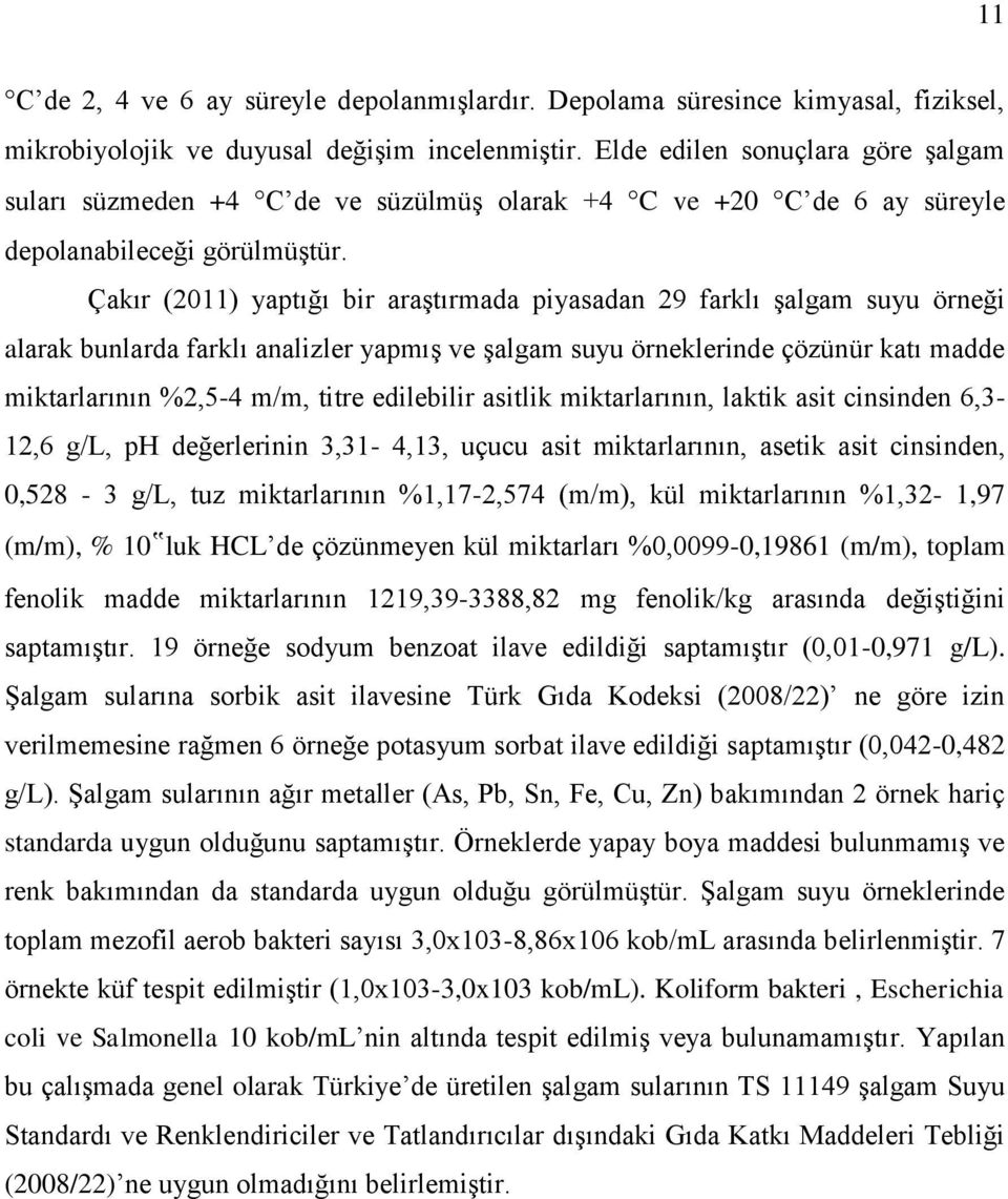 Çakır (2011) yaptığı bir araģtırmada piyasadan 29 farklı Ģalgam suyu örneği alarak bunlarda farklı analizler yapmıģ ve Ģalgam suyu örneklerinde çözünür katı madde miktarlarının %2,5-4 m/m, titre