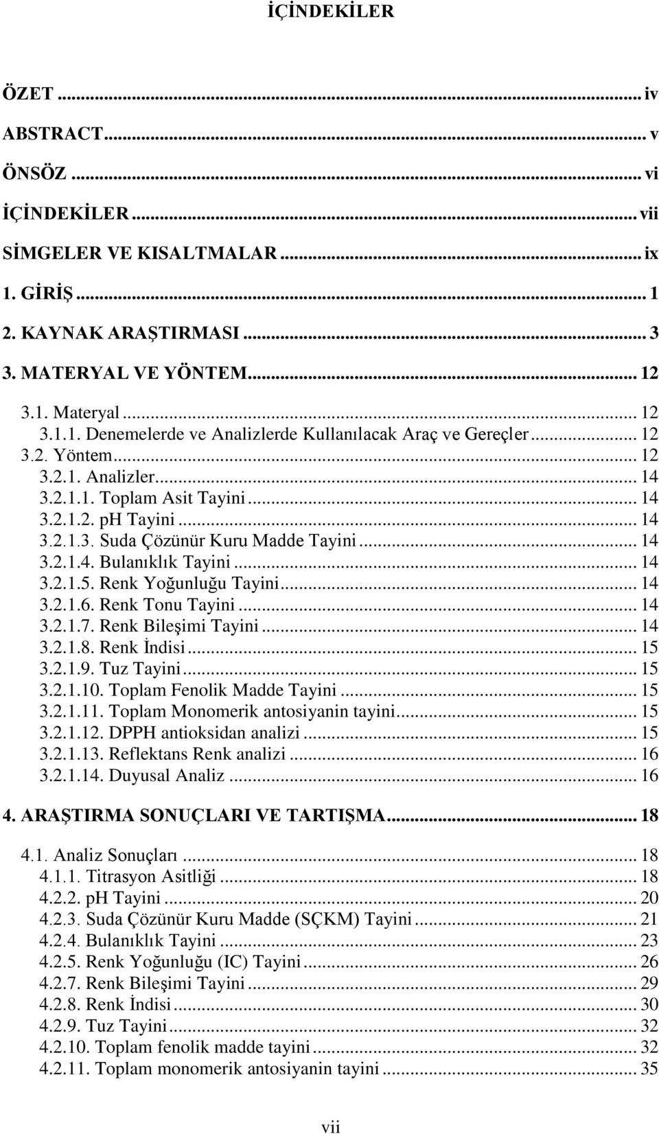 Renk Yoğunluğu Tayini... 14 3.2.1.6. Renk Tonu Tayini... 14 3.2.1.7. Renk BileĢimi Tayini... 14 3.2.1.8. Renk Ġndisi... 15 3.2.1.9. Tuz Tayini... 15 3.2.1.10. Toplam Fenolik Madde Tayini... 15 3.2.1.11.