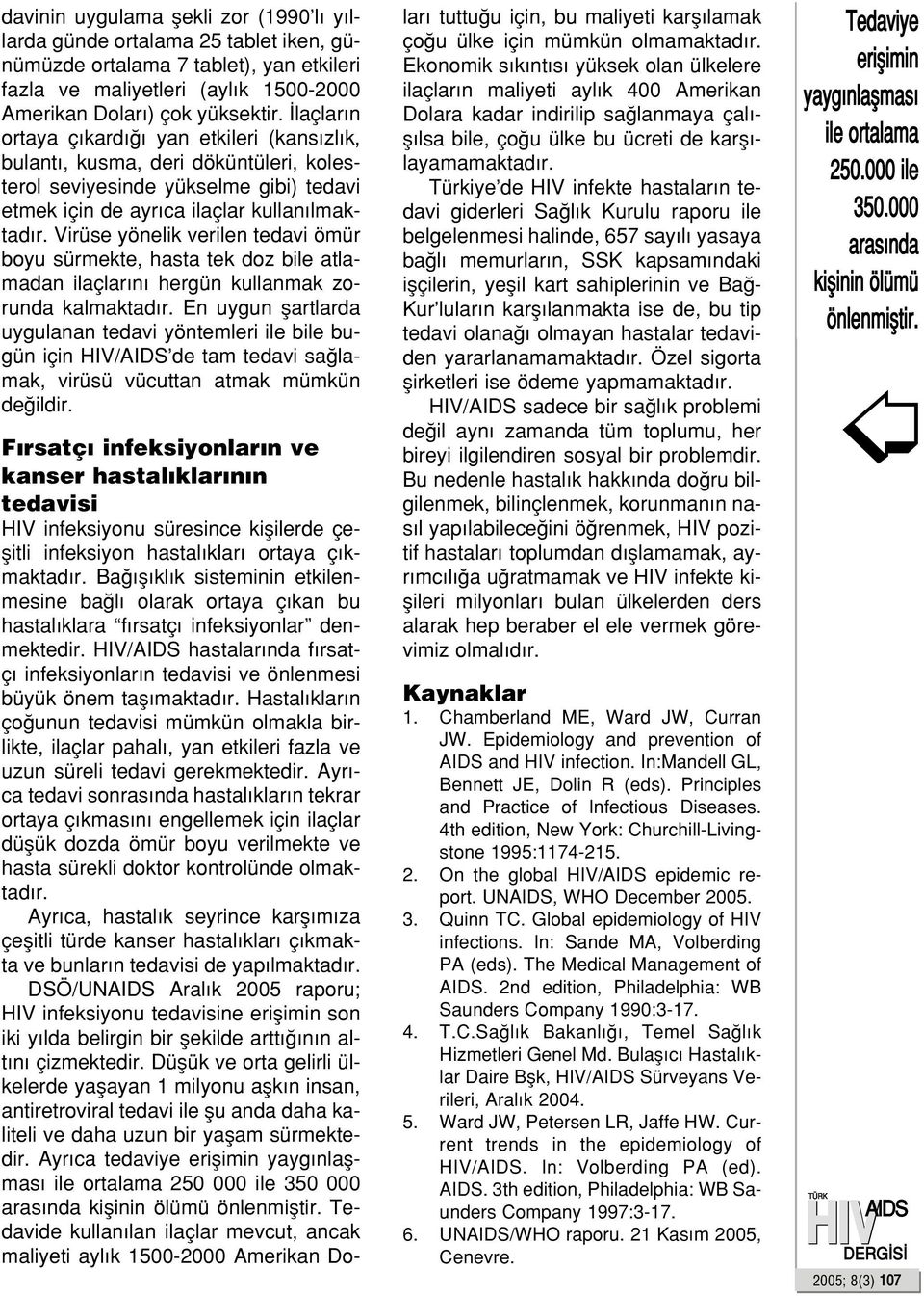 Virüse yönelik verilen tedavi ömür boyu sürmekte, hasta tek doz bile atlamadan ilaçlar n hergün kullanmak zorunda kalmaktad r.