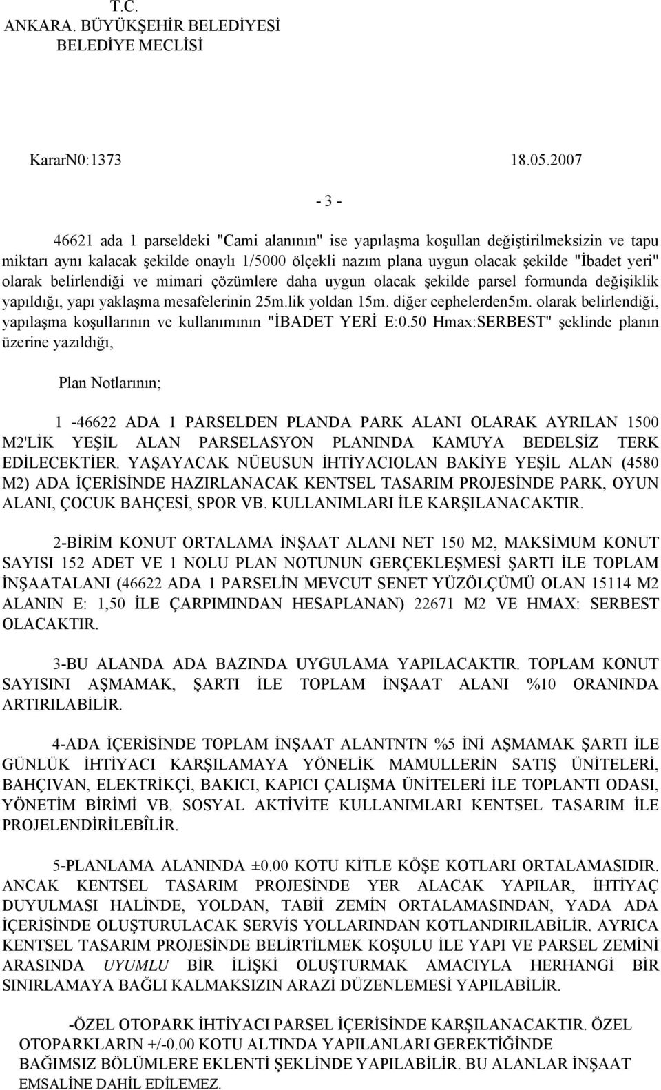 olarak belirlendiği ve mimari çözümlere daha uygun olacak şekilde parsel formunda değişiklik yapıldığı, yapı yaklaşma mesafelerinin 25m.lik yoldan 15m. diğer cephelerden5m.