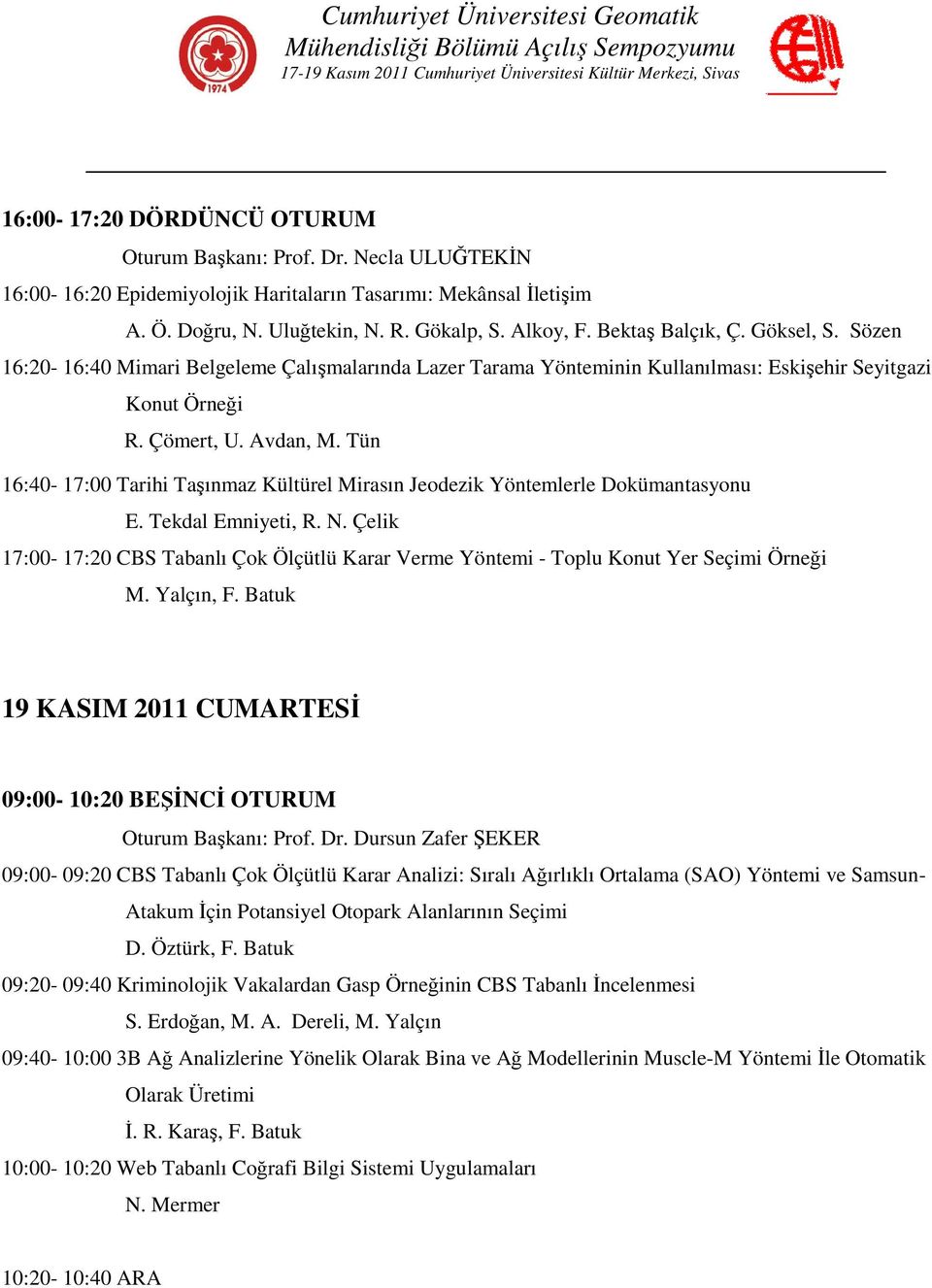 Tün 16:40-17:00 Tarihi Taşınmaz Kültürel Mirasın Jeodezik Yöntemlerle Dokümantasyonu E. Tekdal Emniyeti, R. N.