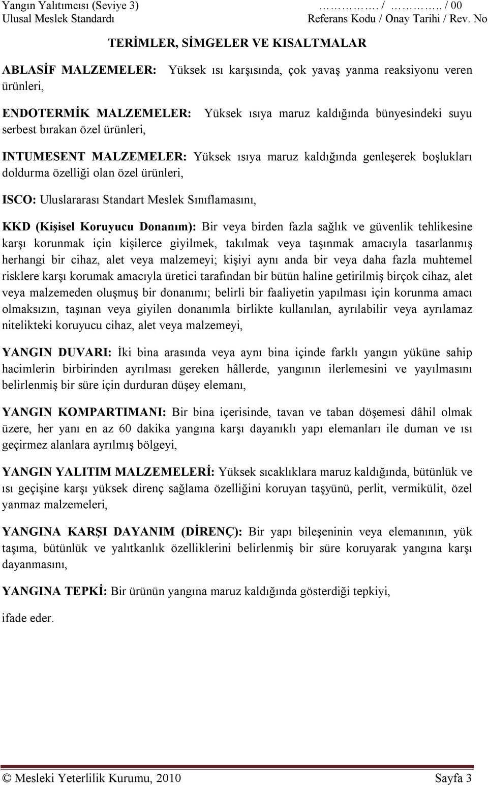 Koruyucu Donanım): Bir veya birden fazla sağlık ve güvenlik tehlikesine karşı korunmak için kişilerce giyilmek, takılmak veya taşınmak amacıyla tasarlanmış herhangi bir cihaz, alet veya malzemeyi;