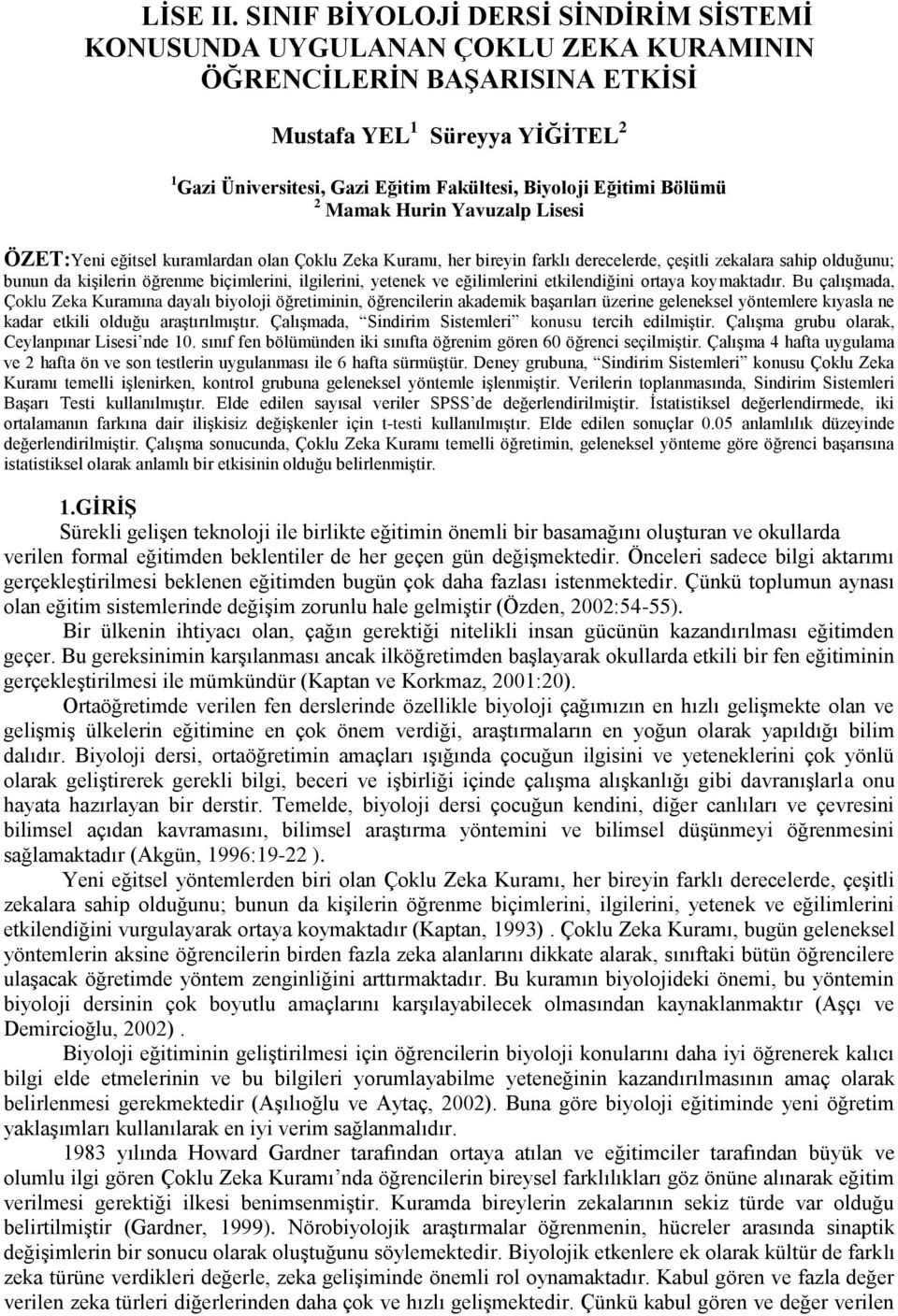 Eğitimi Bölümü 2 Mamak Hurin Yavuzalp Lisesi ÖZET:Yeni eğitsel kuramlardan olan Çoklu Zeka Kuramı, her bireyin farklı derecelerde, çeşitli zekalara sahip olduğunu; bunun da kişilerin öğrenme