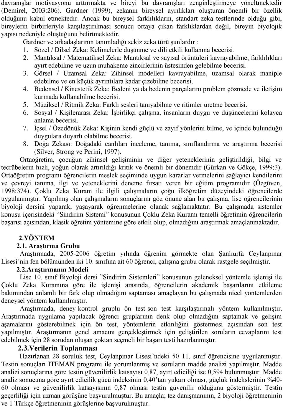 Ancak bu bireysel farklılıkların, standart zeka testlerinde olduğu gibi, bireylerin birbirleriyle karşılaştırılması sonucu ortaya çıkan farklıklardan değil, bireyin biyolojik yapısı nedeniyle