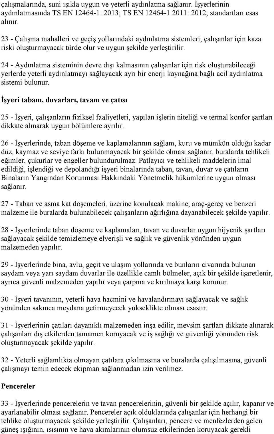 24 - Aydınlatma sisteminin devre dıģı kalmasının çalıģanlar için risk oluģturabileceği yerlerde yeterli aydınlatmayı sağlayacak ayrı bir enerji kaynağına bağlı acil aydınlatma sistemi bulunur.